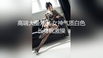 高端大圈外围 女神气质白色长筒靴激操